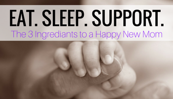 Eat, Sleep, Support:  The Three Ingredients To A Happy, Healthy New Mom