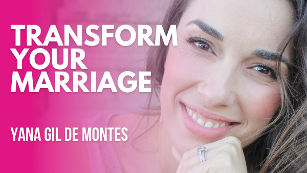 Keys to Transforming Your Marriage | Yana Gil de Montes