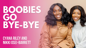 Boobies Go Bye-Bye | Cyana Riley & Nikki Osei-Barrett