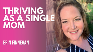 How to Thrive in Single Motherhood | Erin Finnegan