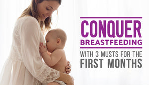 Conquer Breastfeeding with 3 Musts for the First Months