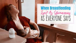 When Breastfeeding Isn't As Glamorous As Everyone Says