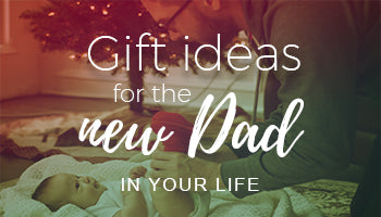 Gift Ideas for the New Dad in Your Life