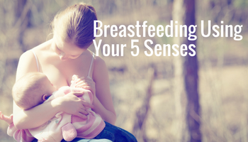 Breastfeeding With All 5 Of Your Senses