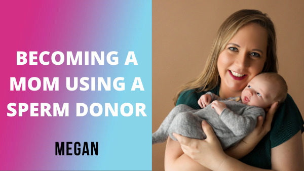 Using a Sperm Donor to Become a Mom | Megan