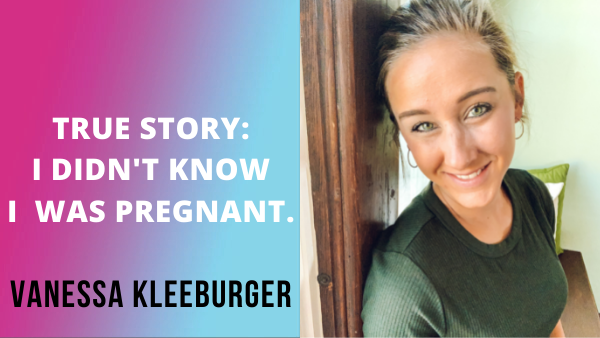 I Didn't Know I Was Pregnant  | Vanessa Kleeburger