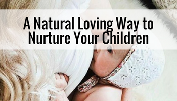 A Natural, Loving Way to Nurture Your Children