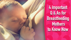 4 Important Q & As for Breastfeeding Mother's to know now