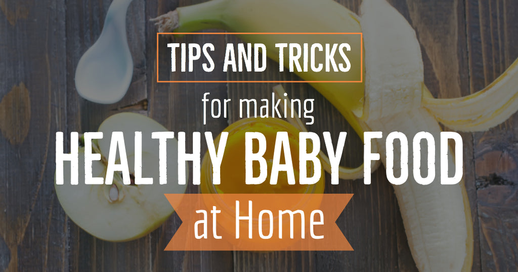 Tips and Tricks for Making Healthy Baby Food at Home